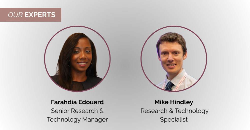 Slide showing the 2 speakers being interviewed in this blog. Copy at the top left reads "our experts" remaining copy reads. Faradhia Edouard, Senior Research & Technology Manager. Mike Hindley, Research & Technology Specialist.