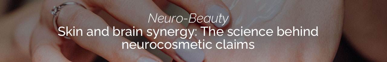 Copy reads: "Neuro-beauty: Skin and brain synergy: The science behind neurocosmetic claims"